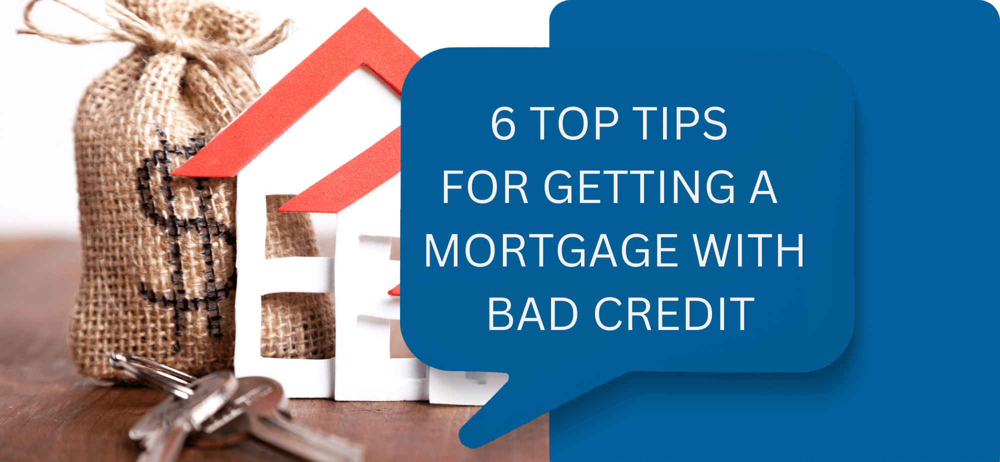 6 Top tips for getting a mortgage with bad credit